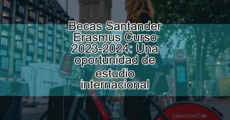 Becas Santander Erasmus Curso 2023-2024: Una Oportunidad De Estudio ...